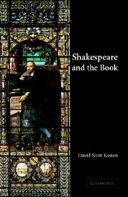 Shakespeare and the Book by David Scott Kastan