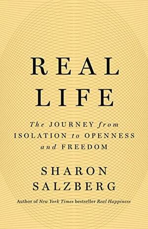 Real Life: The Journey from Isolation to Openness and Freedom by Sharon Salzberg