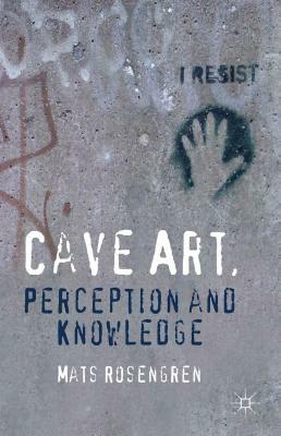 Cave Art, Perception and Knowledge by M. Rosengren