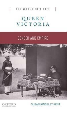 Queen Victoria: Gender and Empire by Susan Kingsley Kent