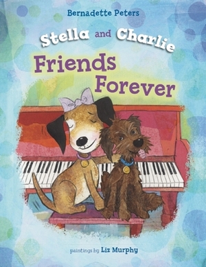 Stella and Charlie, Friends Forever by Liz Murphy, Bernadette Peters