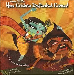 Amma Tell Me How Krishna Defeated Kansa! by Bhakti Mathur