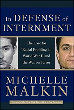 In Defense of Internment: The Case for 'Racial Profiling' in World War II and the War on Terror by Michelle Malkin
