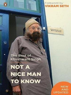 Not A Nice Man To Know: The Best of Khushwant Singh by Khushwant Singh, Khushwant Singh, Vikram Seth