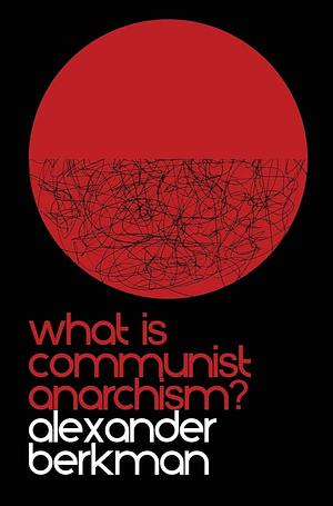 What Is Communist Anarchism? by Alexander Berkman