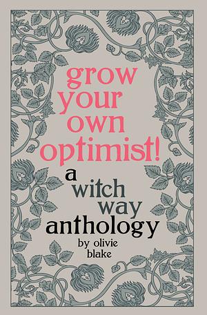 Grow Your Own Optimist!: A Witch Way Anthology by Olivie Blake
