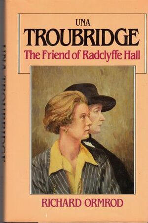 Una Troubridge: The Friend of Radclyffe Hall by Richard Ormrod