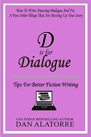 D Is For Dialogue: Learn To Write Amazing Dialogues That Bring Your Characters To Life And Make Your Readers Cheer by Dan Alatorre