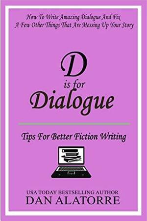 D Is For Dialogue: Learn To Write Amazing Dialogues That Bring Your Characters To Life And Make Your Readers Cheer by Dan Alatorre