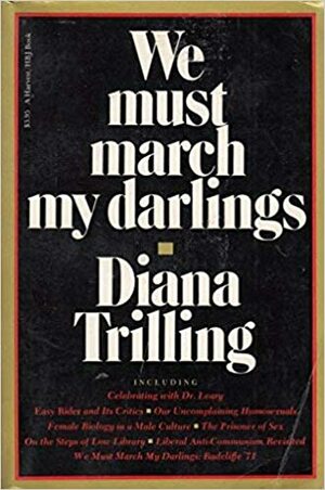We Must March My Darlings: A Critical Decade by Diana Trilling