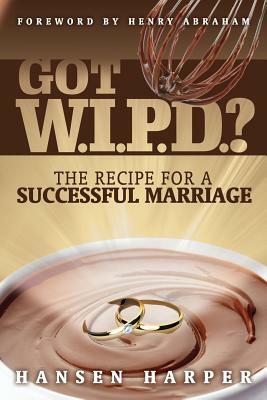 Got W.I.P.D.?: The Recipe for a Successful Marriage by Hansen Anthony Harper