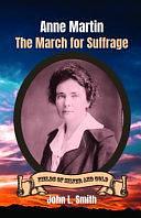 Anne Martin: The March for Suffrage by John L. Smith