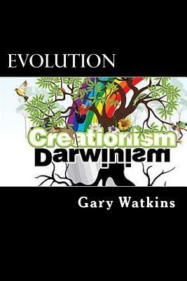 Evolution: Darwinism vs. Creationism by Gary Watkins