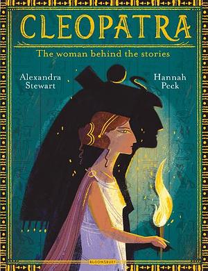 Cleopatra: The Woman Behind the Stories by Alexandra Stewart