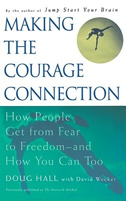 Making the Courage Connection: How People Get from Fear to Freedom and How You Can Too by Doug Hall