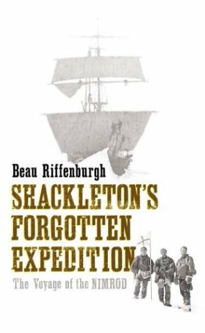 Shackleton's Forgotten Expedition: The Voyage of the Nimrod by Beau Riffenburgh