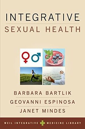 Integrative Sexual Health (Weil Integrative Medicine Library) by Geovanni Espinosa, Barbara Bartlik, Janet Mindes