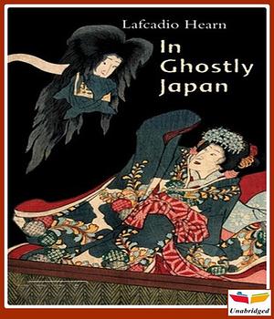 In Ghostly Japan: Spooky Stories with the Folklore, Superstitions and Traditions of Old Japan by Lafcadio Hearn