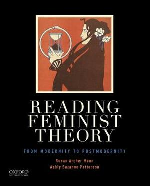 Reading Feminist Theory: From Modernity to Postmodernity by Susan Archer Mann, Ashly Suzanne Patterson