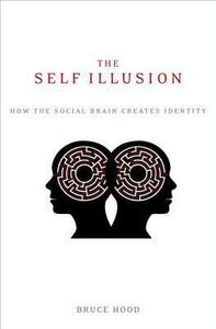 The Self Illusion: Why There is No 'You' Inside Your Head Extract by Bruce M. Hood