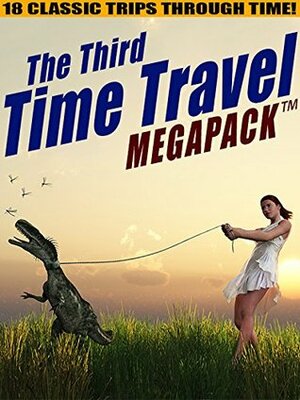 The Third Time Travel MEGAPACK ™: 18 Classic Trips Through Time by Mack Reynolds, H.B. Fyfe, Lester del Rey, Philip K. Dick, Richard Wilson