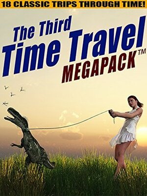 The Third Time Travel MEGAPACK ™: 18 Classic Trips Through Time by Mack Reynolds, Philip K. Dick, Lester del Rey, H.B. Fyfe, Richard Wilson