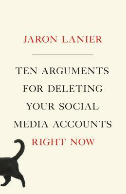 Ten Arguments for Deleting Your Social Media Accounts Right Now by Jaron Lanier