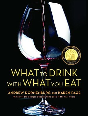 What to Drink with What You Eat: The Definitive Guide to Pairing Food with Wine, Beer, Spirits, Coffee, Tea - Even Water - Based on Expert Advice from by Andrew Dornenburg, Karen Page