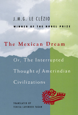 The Mexican Dream: Or, the Interrupted Thought of Amerindian Civilizations by J.M.G. Le Clézio