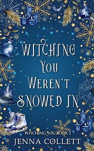 Witching You Weren't Snowed In by Jenna Collett