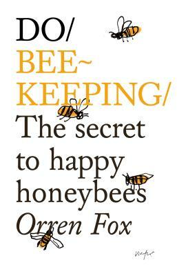 Do Beekeeping: The Secret to Happy Honeybees by Orren Fox