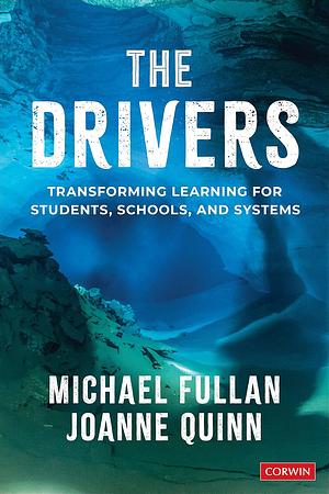 The Drivers: Transforming Learning for Students, Schools, and Systems by Joanne Quinn, Michael Fullan