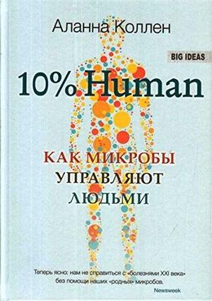 10% Human: Как микробы управляют людьми by Аланна Коллен, Alanna Collen