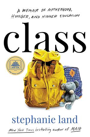 Class: A Memoir of Motherhood, Hunger, and Higher Education by Stephanie Land