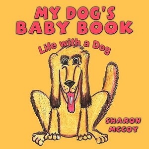 My Dog's Baby Book: Life with a Dog by Sharon McCoy