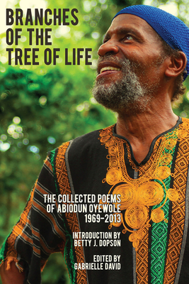 Branches of the Tree of Life: The Collected Poems of Abiodun Oyewole, 1969-2013 by Abiodun Oyewole