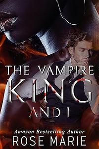 The Vampire King and I: Book One by Rose Marie