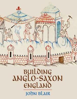 Building Anglo-Saxon England by John Blair