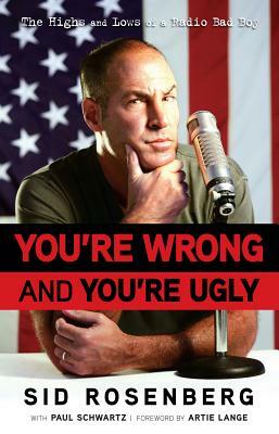 You're Wrong and You're Ugly by Sid Rosenberg