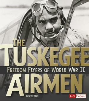 The Tuskegee Airmen: Freedom Flyers of World War II by Brynn Baker