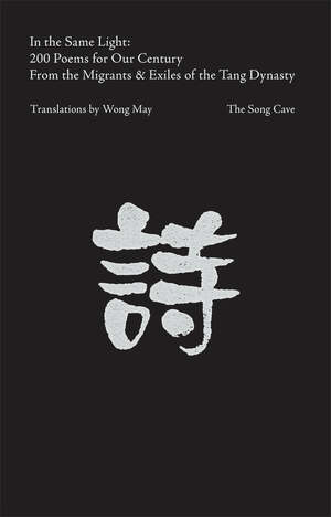 In the Same Light: : 200 Poems for Our Century from the Migrants &amp; Exiles of the Tang Dynasty by Wong May