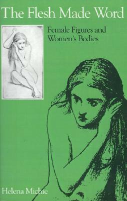 Flesh Made Word: Female Figures and Women's Bodies by Helena Michie