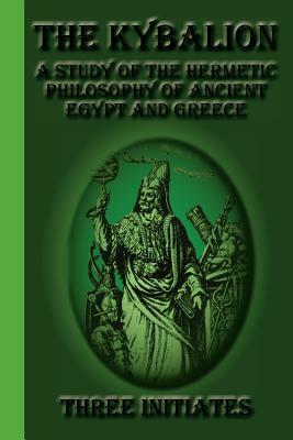 The Kybalion: A Study of the Hermetic Philosophy of Ancient Egypt and Greece by Three Initiates