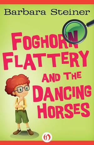 Foghorn Flattery and the Dancing Horses by Barbara Steiner