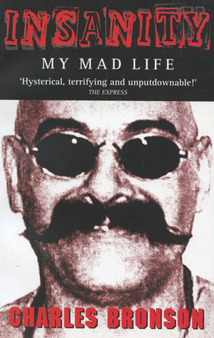 Insanity: My Mad Life by Stephen Richards, Charles Bronson