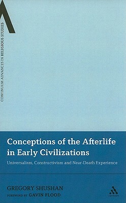 Conceptions of the Afterlife in Early Civilizations: Universalism, Constructivism and Near-Death Experience by Gregory Shushan