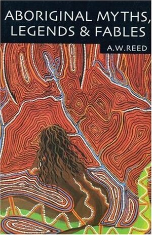 Aboriginal Myths, Legends & Fables by Alexander Wyclif Reed