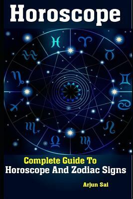 Horoscope: Complete Guide To Horoscope And Zodiac Signs by Arjun Sai