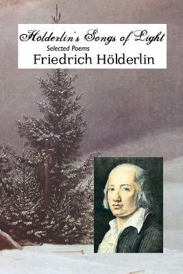 Holderlin's Songs of Light: Selected Poems by Friedrich Holderlin