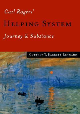 Carl Rogers' Helping System: Journey & Substance by Godfrey T. Barrett-Lennard
